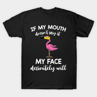 Flamingo If My Mouth Doesn't Say It My Face Definitely Will T-Shirt